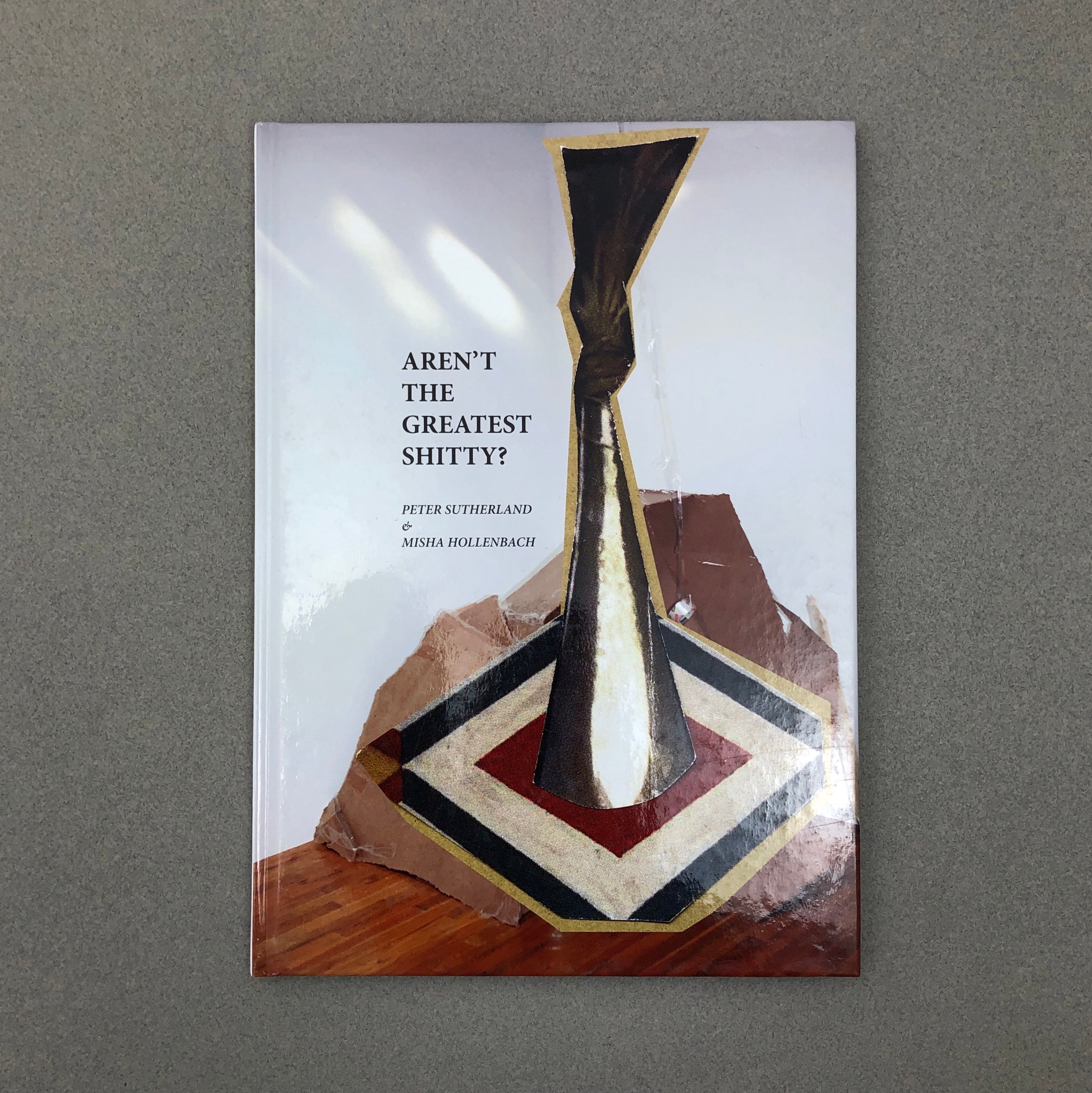 AREN'T THE GREATEST SHITTY? BY PETER SUTHERLAND & MISHA HOLLENBACH