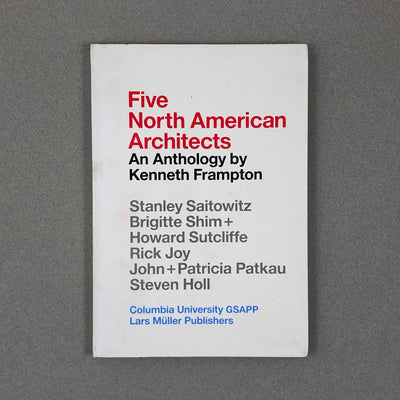 FIVE NORTH AMERICAN ARCHITECTS : AN ANTHOLOGY BY KENNETH FRAMPTON