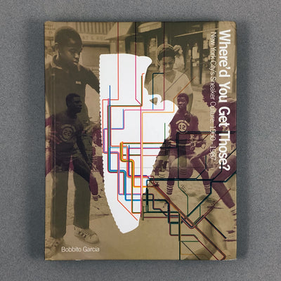 WHERE’D YOU GET THOSE? NEW YORK CITY’S SNEAKER CULTURE: 1960-1987 BY BOBBITO GARCIA